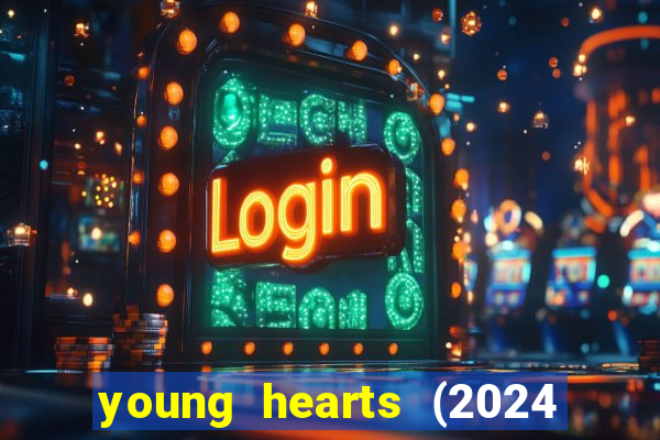 young hearts (2024 assistir online gratis)